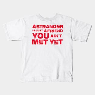 A Stranger Is Just A Friend You Aint Met Yet Kids T-Shirt